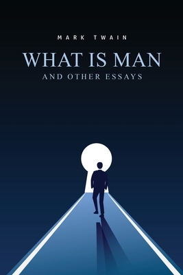 What Is Man? And Other Essays by Mark Twain