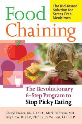 Food Chaining: The Proven 6-Step Plan to Stop Picky Eating, Solve Feeding Problems, and Expand Your Child's Diet by Cheri Fraker, Sibyl Cox, Mark Fishbein