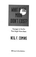What If the Moon Didn't Exist: Voyages to Earths That Might Have Been by Neil F. Comins