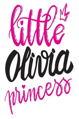 Little Olivia Princess: 6x9 College Ruled Line Paper 150 Pages by Olivia Olivia