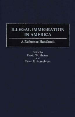 Illegal Immigration in America: A Reference Handbook by Karen Rosenblum, David W. Haines