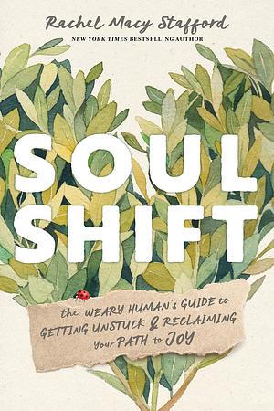 Soul Shift: The Weary Human's Guide to Getting Unstuck and Reclaiming Your Path to Joy by Rachel Macy Stafford