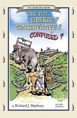 Are You... Liberal? Conservative? Or Confused? by Richard J. Maybury