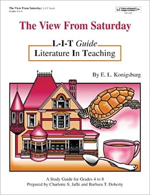 The View From Saturday L-i-t Guide Literature in Teaching a Study Guide for Grades 4 - 8 by Barbara T. Doherty, E.L. Konigsburg, Charlotte S. Jaffe