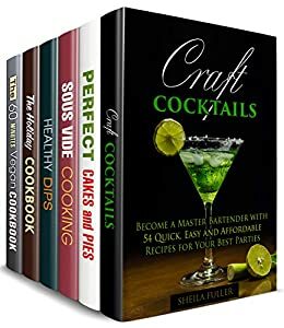 Drink, Eat and Enjoy Box Set (6 in 1): Over 200 Cocktails, Cakes, Pies, Dips and Healthy Snacks, Dinners and Other Easy but Delicious Meals (Dump Recipes) by Sheilla Fuller, Mindy Preston