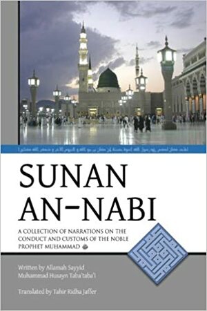 Sunan an-Nabi: A Collection of Narrations on the Conduct and Customs of the Noble Prophet Muhammad by Muhammad Husayn Tabatabai