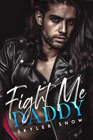 Fight Me Daddy by Skyler Snow