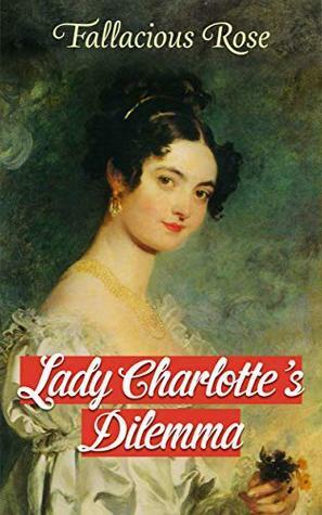 Lady Charlotte's Dilemma by Jane Ballard, Fallacious Rose