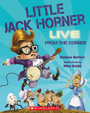 Little Jack Horner Live from the Corner by Mike Boldt, Helaine Becker