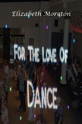 For the Love of Dance by Elizabeth Moreton