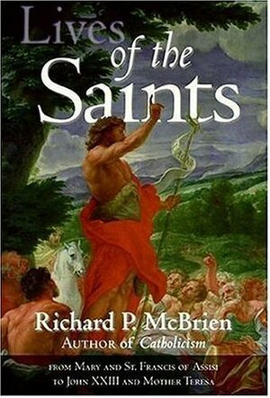 Lives of the Saints: From Mary and St. Francis of Assisi to John XXIII and Mother Teresa by Richard P. McBrien