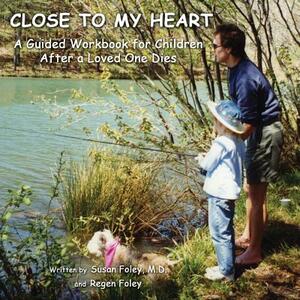 Close to My Heart: A Guided Workbook for Children After a Loved One Has Died by Susan Foley