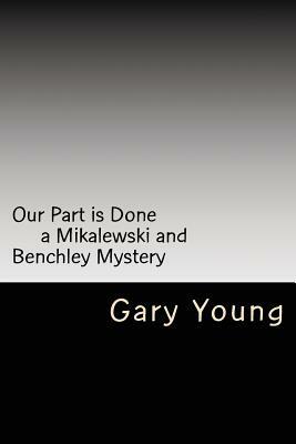 Our Part is Done: a Mikalewski and Benchley mystery by Gary Young