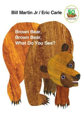 Brown Bear, Brown Bear, What Do You See?: 50th Anniversary Edition by Bill Martin Jr.
