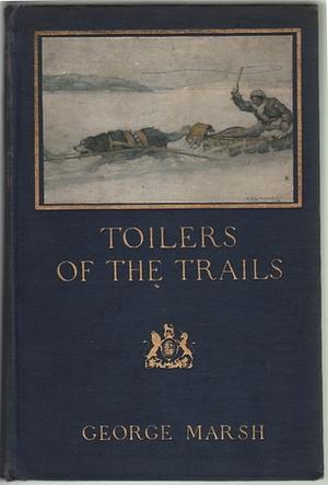 Toilers of the Trails by George Tracy Marsh