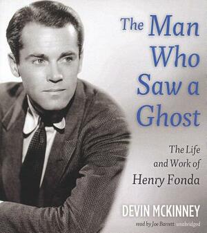 The Man Who Saw a Ghost: The Life and Work of Henry Fonda by Devin McKinney