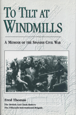 To Tilt at Windmills: A Memoir of the Spanish Civil War by Fred Thomas