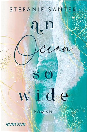 An Ocean so Wide: Roman | Berührende New-Adult-Romance rund um Meeresschutz und die Natur by Stefanie Santer