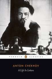 A Life in Letters by Anton Chekhov, Rosamund Bartlett, Anthony Phillips