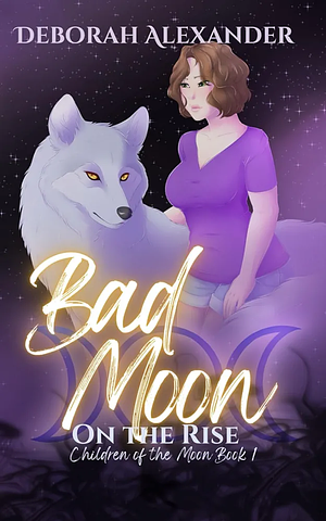 Bad Moon On The Rise: Children of the Moon Book 1 by Deborah Alexander