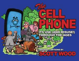 The Cell Phone: It's Use (and Misuse!) Through the Ages by Scott Wood