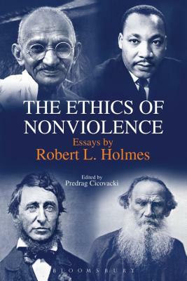 The Ethics of Nonviolence: Essays by Robert L. Holmes by Robert L. Holmes