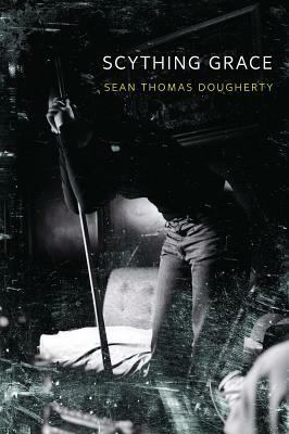 Scything Grace by Sean Thomas Dougherty