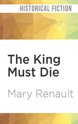 The King Must Die by Mary Renault