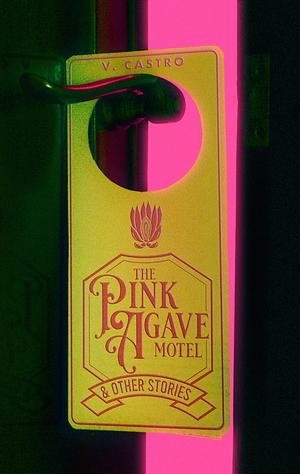 The Pink Agave Motel: &amp; Other Stories by V. Castro