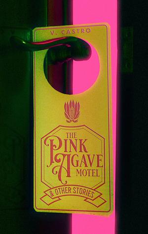 The Pink Agave Motel: & Other Stories by V. Castro