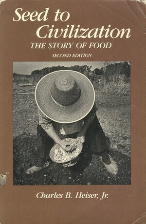 Seed To Civilization: The Story Of Food by Charles B. Heiser