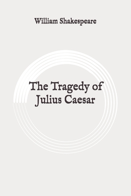 The Tragedy of Julius Caesar: Original by William Shakespeare