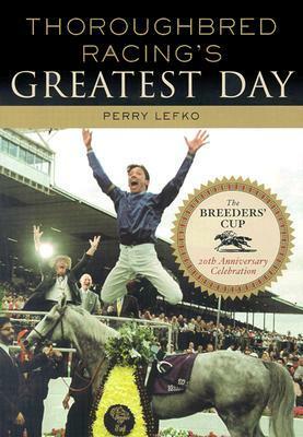 Thoroughbred Racing's Greatest Day: The Breeders' Cup 20th Anniversary Celebration by Perry Lefko