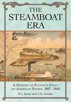 The Steamboat Era: A History of Fulton's Folly on American Rivers, 1807-1860 by J. E. Gessler, S. L. Kotar