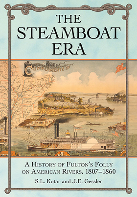 The Steamboat Era: A History of Fulton's Folly on American Rivers, 1807-1860 by S. L. Kotar, J. E. Gessler