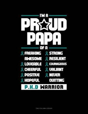 I'm a Proud Papa of a Freaking Awesome, Loveable, Cheerful, Positive, Hopeful, Strong, Resilient, Courageous, Valiant, Never-Quitting Pkd Warrior: Two by 