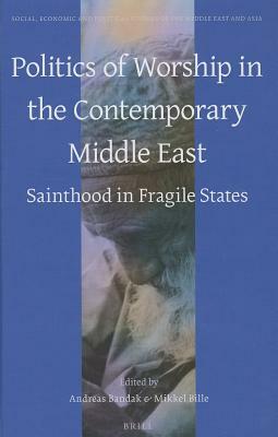 Politics of Worship in the Contemporary Middle East: Sainthood in Fragile States by 