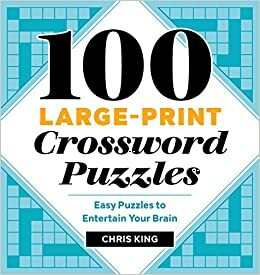 100 Large-Print Crossword Puzzles: Easy Puzzles to Entertain Your Brain by Chris King