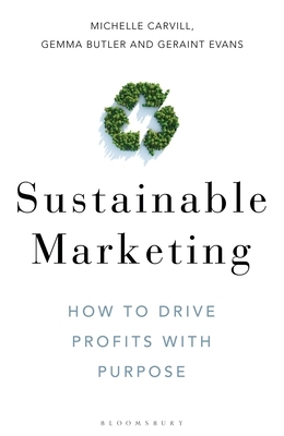 Sustainable Marketing: How to Drive Profits with Purpose by Michelle Carvill, Gemma Butler, Geraint Evans
