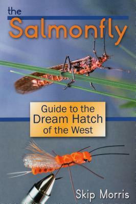 The Salmonfly: Guide to the Dream Hatch of the West by Skip Morris