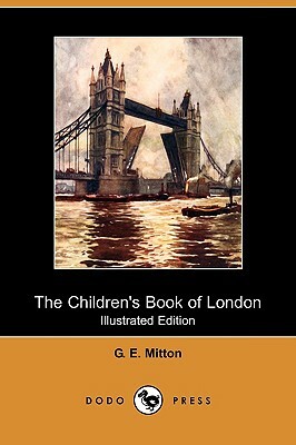 The Children's Book of London (Illustrated Edition) (Dodo Press) by G. E. Mitton