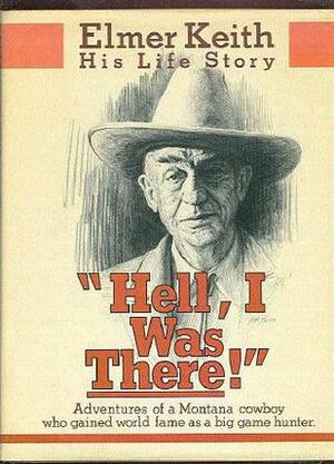 Hell, I was there! by Elmer Keith