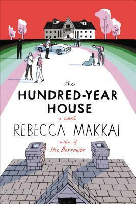 The Hundred-Year House by Rebecca Makkai