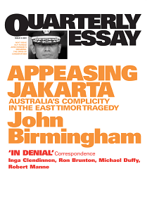 Quarterly Essay 2 Appeasing Jakarta: Australia's Complicity in the East Timor Tragedy by John Birmingham