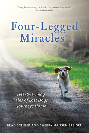 Four-Legged Miracles: Heartwarming Tales of Lost Dogs' Journeys Home by Sherry Hansen Steiger, Brad Steiger