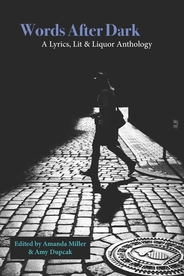 Words After Dark: A Lit, Lyrics & Liquor Anthology by Amy Dupcak, Amanda Miller