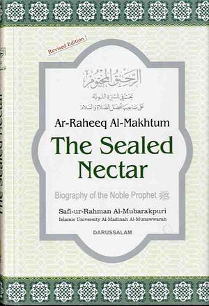 (Ar-Raheeq Al-Makhtum) The Sealed Nectar: Biography of the Prophet by Safiur Rahman Mubarakpuri, Safiur Rahman Mubarakpuri