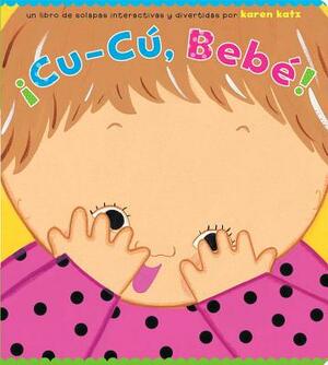 ¡cu-Cú, Bebé! (Peek-A-Baby) by Karen Katz