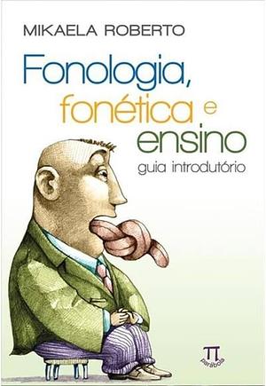 Fonologia, fonética e ensino: guia introdutório by Mikaela Roberto