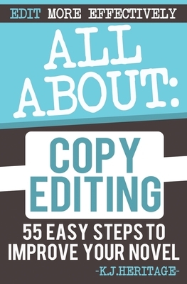 All About Copyediting: 55 Easy Steps To Improve Your Novel by K. J. Heritage